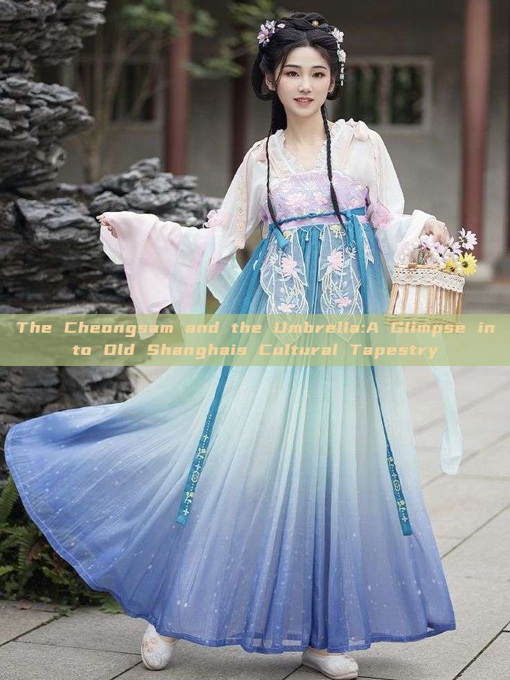 The Cheongsam and the Umbrella:A Glimpse into Old Shanghais Cultural Tapestry The Cheongsam and the Umbrella:A Glimpse into Old Shanghais Cultural Tapestry