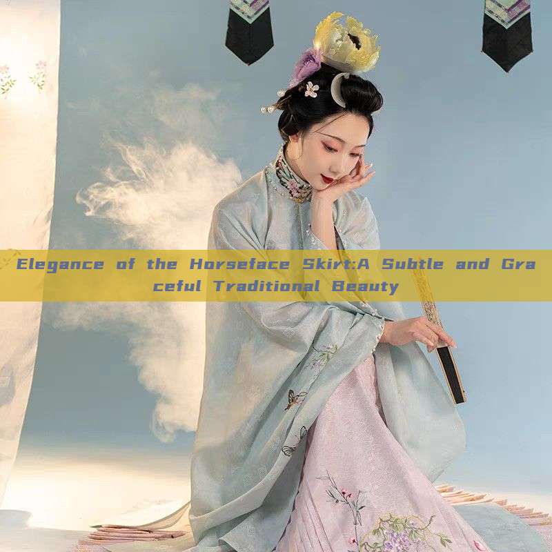 Elegance of the Horseface Skirt:A Subtle and Graceful Traditional Beauty