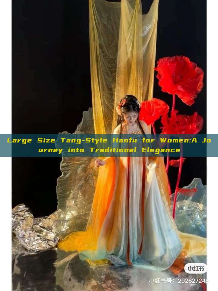 Large Size Tang-Style Hanfu for Women:A Journey into Traditional Elegance