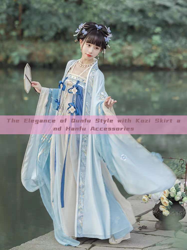 The Elegance of Qunfu Style with Kozi Skirt and Hanfu Accessories