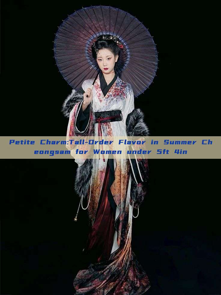 Petite Charm:Tall-Order Flavor in Summer Cheongsam for Women under 5ft 4in Petite Charm:Tall-Order Flavor in Summer Cheongsam for Women under 5ft 4in