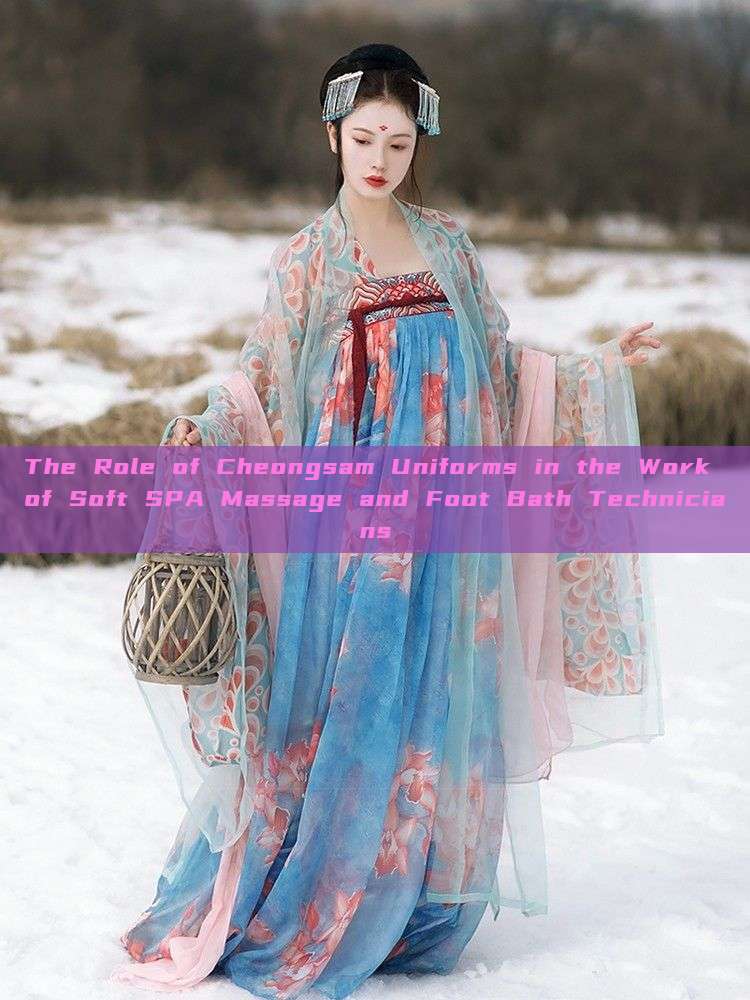 The Role of Cheongsam Uniforms in the Work of Soft SPA Massage and Foot Bath Technicians The Role of Cheongsam Uniforms in the Work of Soft SPA Massage and Foot Bath Technicians