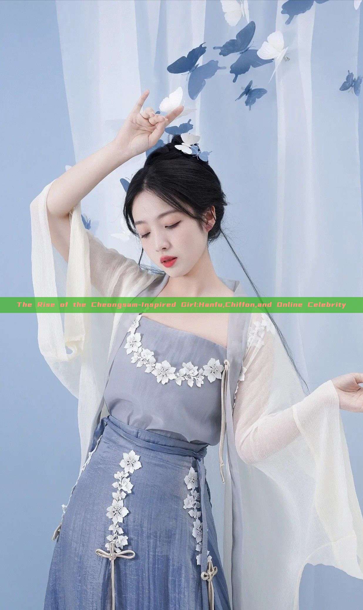 The Rise of the Cheongsam-Inspired Girl:Hanfu,Chiffon,and Online Celebrity The Rise of the Cheongsam-Inspired Girl:Hanfu,Chiffon,and Online Celebrity