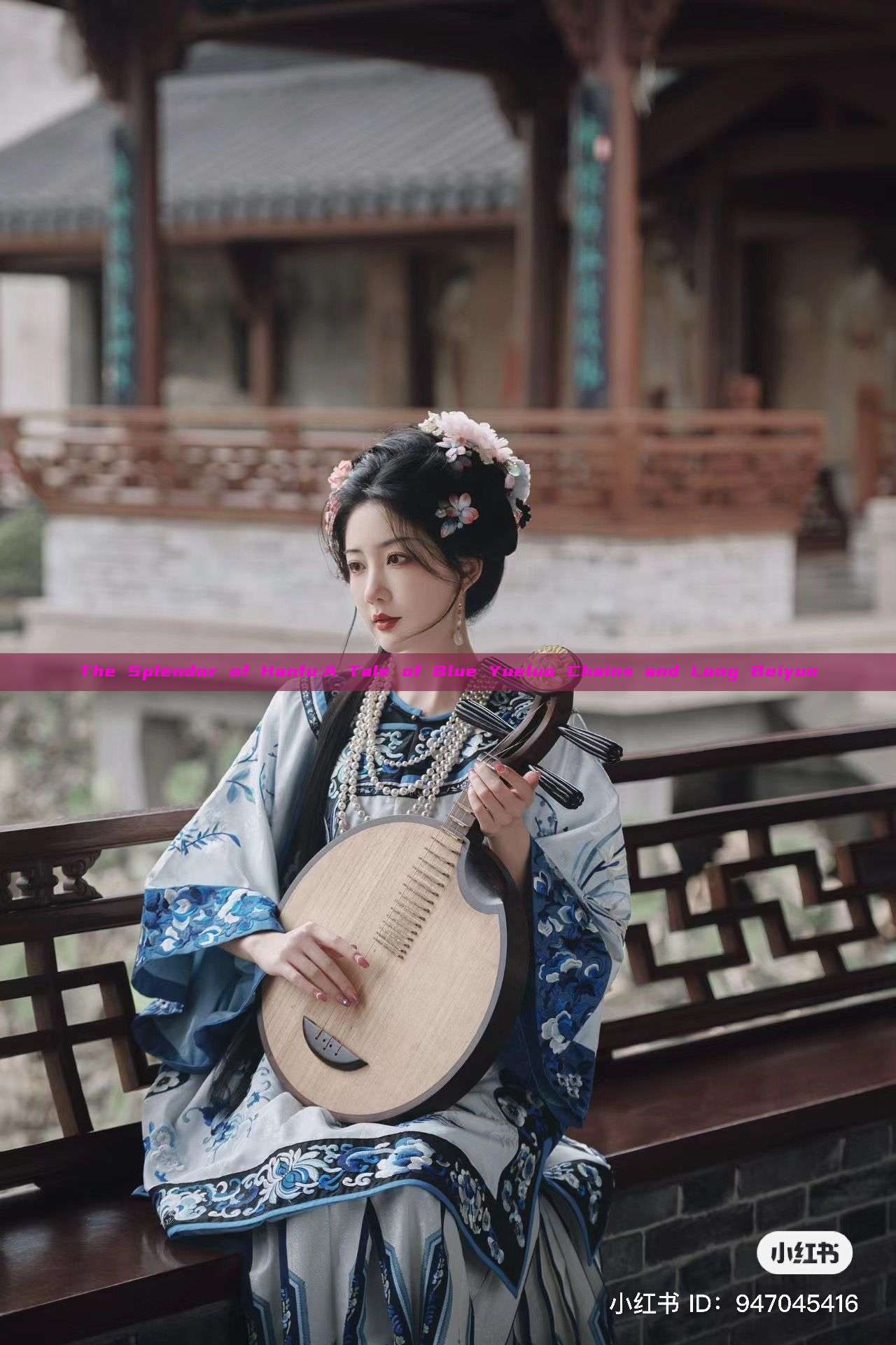 The Splendor of Hanfu:A Tale of Blue Yueluo Chains and Long Beiyun The Splendor of Hanfu:A Tale of Blue Yueluo Chains and Long Beiyun
