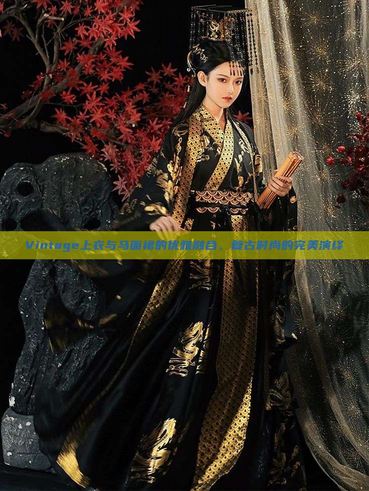 Vintage上衣与马面裙的优雅融合,复古时尚的完美演绎 Vintage上衣与马面裙的优雅融合,复古时尚的完美演绎