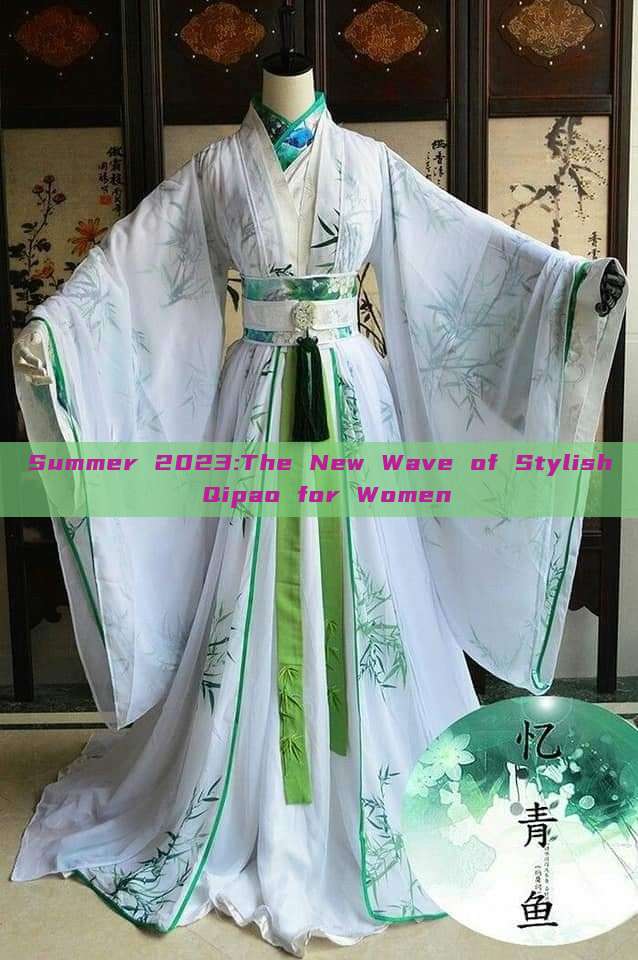 Summer 2023:The New Wave of Stylish Qipao for Women