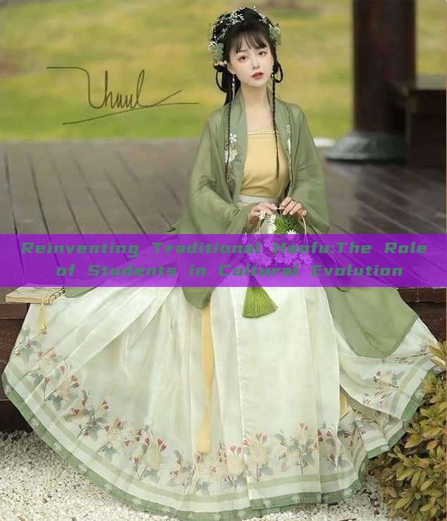 Reinventing Traditional Hanfu:The Role of Students in Cultural Evolution Reinventing Traditional Hanfu:The Role of Students in Cultural Evolution