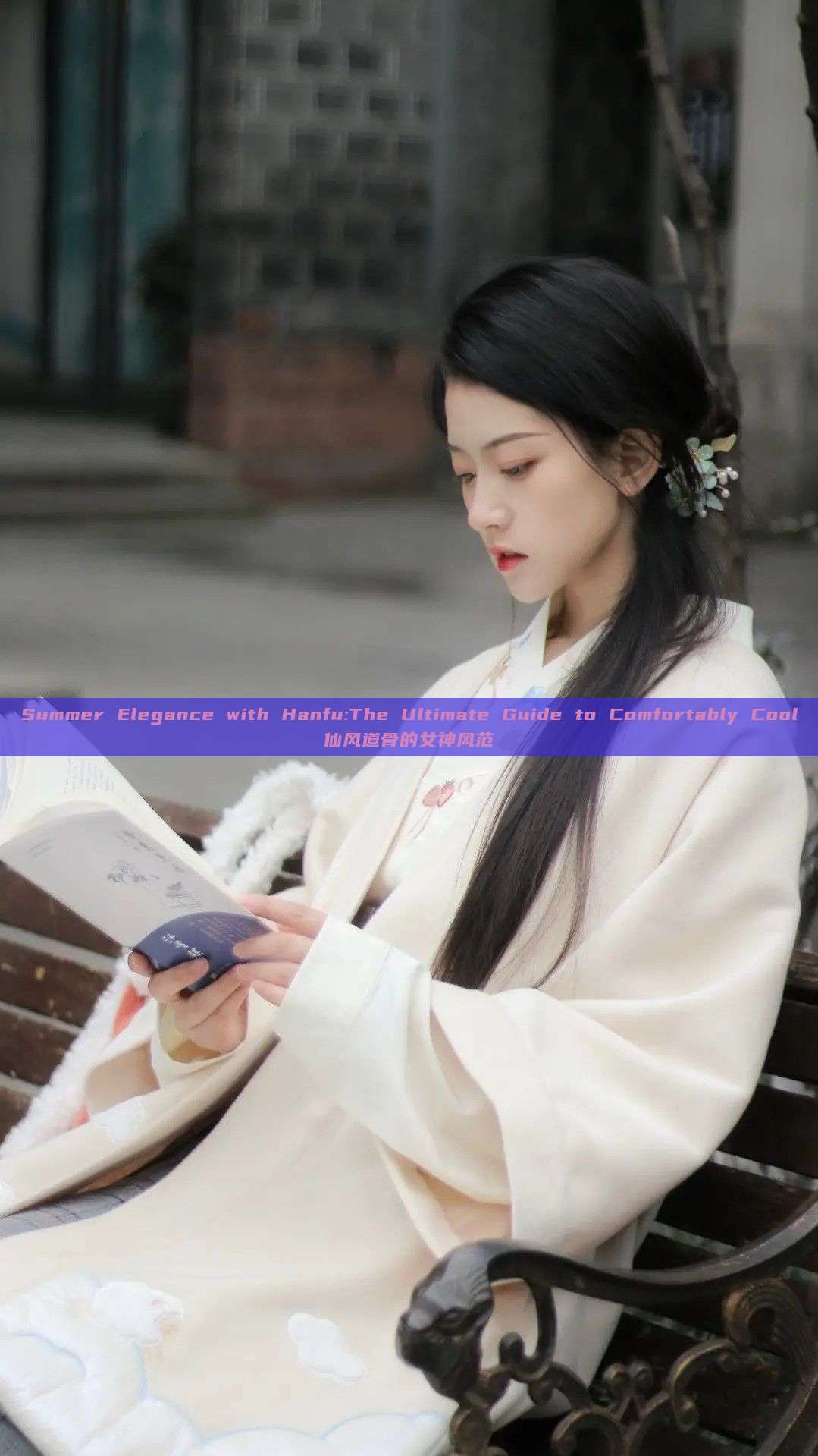 Summer Elegance with Hanfu:The Ultimate Guide to Comfortably Cool仙风道骨的女神风范