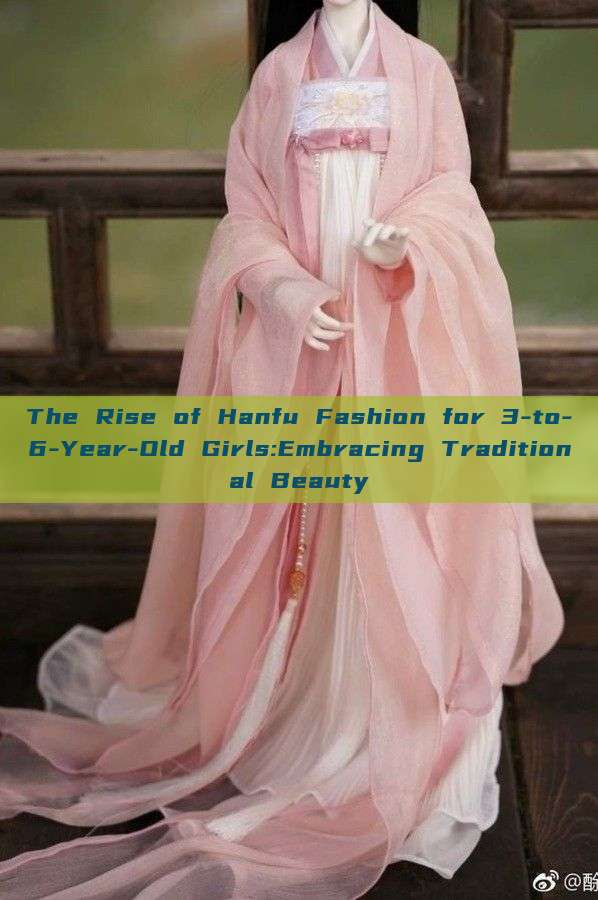 The Rise of Hanfu Fashion for 3-to-6-Year-Old Girls:Embracing Traditional Beauty The Rise of Hanfu Fashion for 3-to-6-Year-Old Girls:Embracing Traditional Beauty