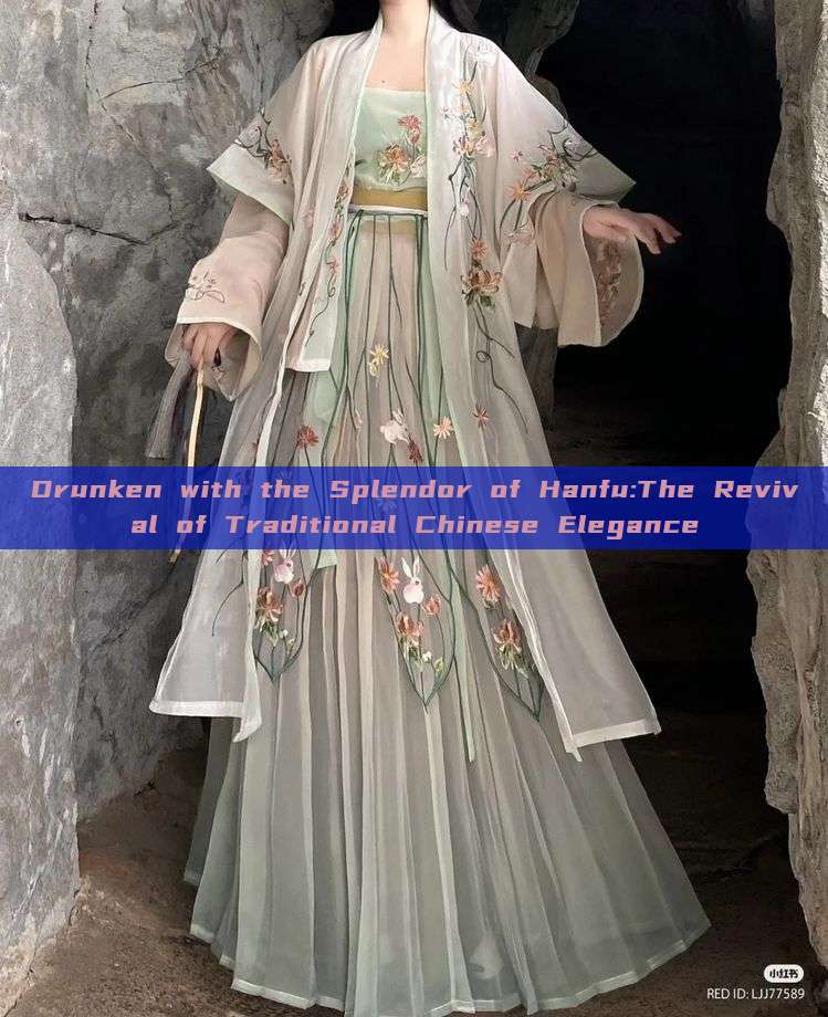 Drunken with the Splendor of Hanfu:The Revival of Traditional Chinese Elegance Drunken with the Splendor of Hanfu:The Revival of Traditional Chinese Elegance