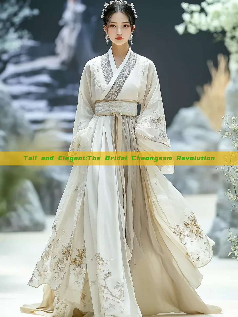 Tall and Elegant:The Bridal Cheongsam Revolution Tall and Elegant:The Bridal Cheongsam Revolution