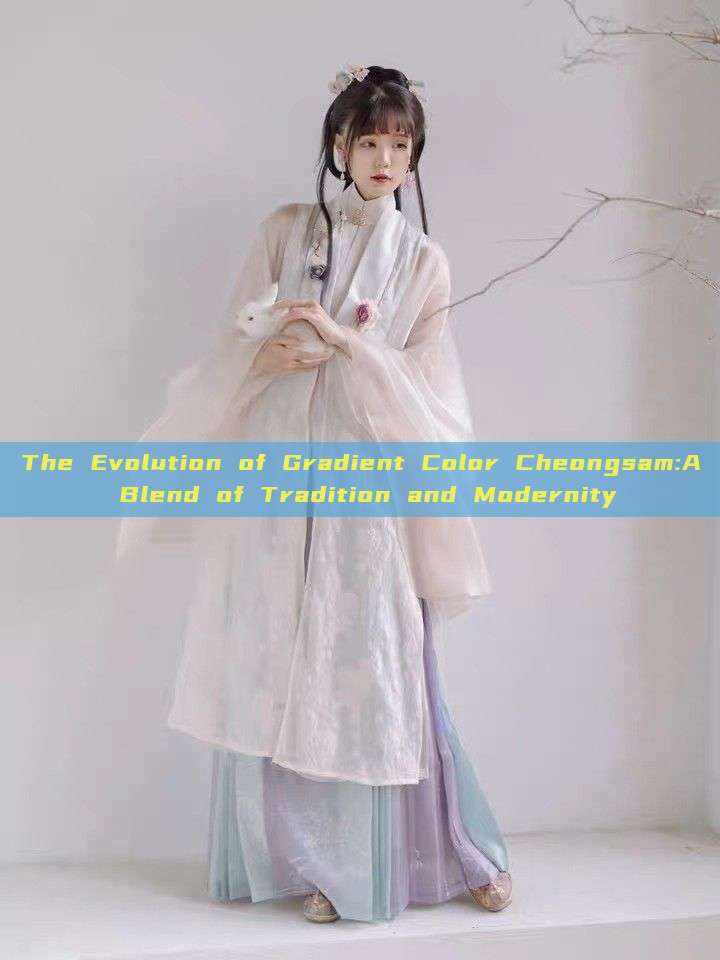The Evolution of Gradient Color Cheongsam:A Blend of Tradition and Modernity
