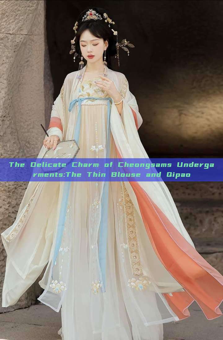 The Delicate Charm of Cheongsams Undergarments:The Thin Blouse and Qipao