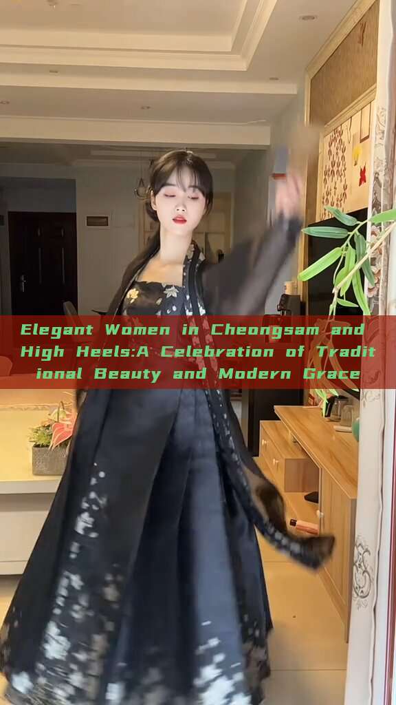 Elegant Women in Cheongsam and High Heels:A Celebration of Traditional Beauty and Modern Grace