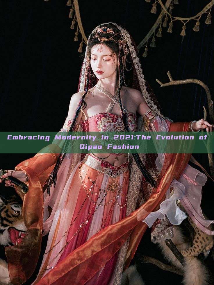 Embracing Modernity in 2021:The Evolution of Qipao Fashion