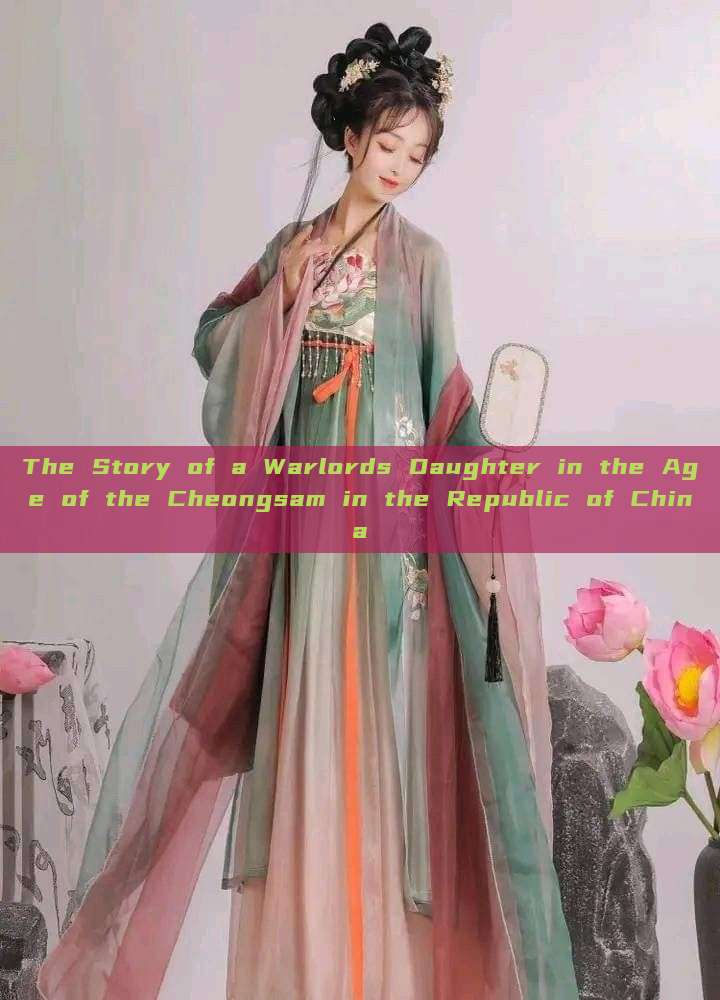 The Story of a Warlords Daughter in the Age of the Cheongsam in the Republic of China