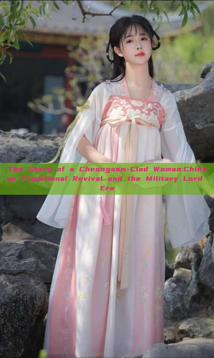 The Story of a Cheongsam-Clad Woman:Chinese Traditional Revival and the Military Lord Era The Story of a Cheongsam-Clad Woman:Chinese Traditional Revival and the Military Lord Era