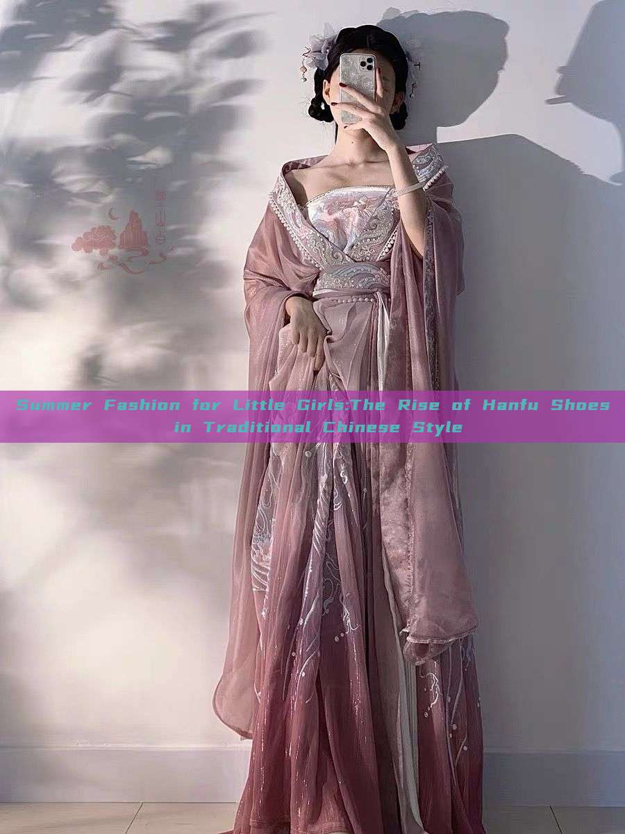 Summer Fashion for Little Girls:The Rise of Hanfu Shoes in Traditional Chinese Style Summer Fashion for Little Girls:The Rise of Hanfu Shoes in Traditional Chinese Style