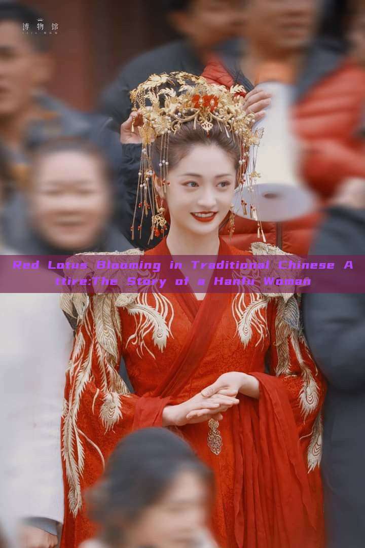 Red Lotus Blooming in Traditional Chinese Attire:The Story of a Hanfu Woman Red Lotus Blooming in Traditional Chinese Attire:The Story of a Hanfu Woman