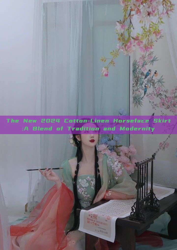 The New 2024 Cotton-Linen Horseface Skirt:A Blend of Tradition and Modernity The New 2024 Cotton-Linen Horseface Skirt:A Blend of Tradition and Modernity