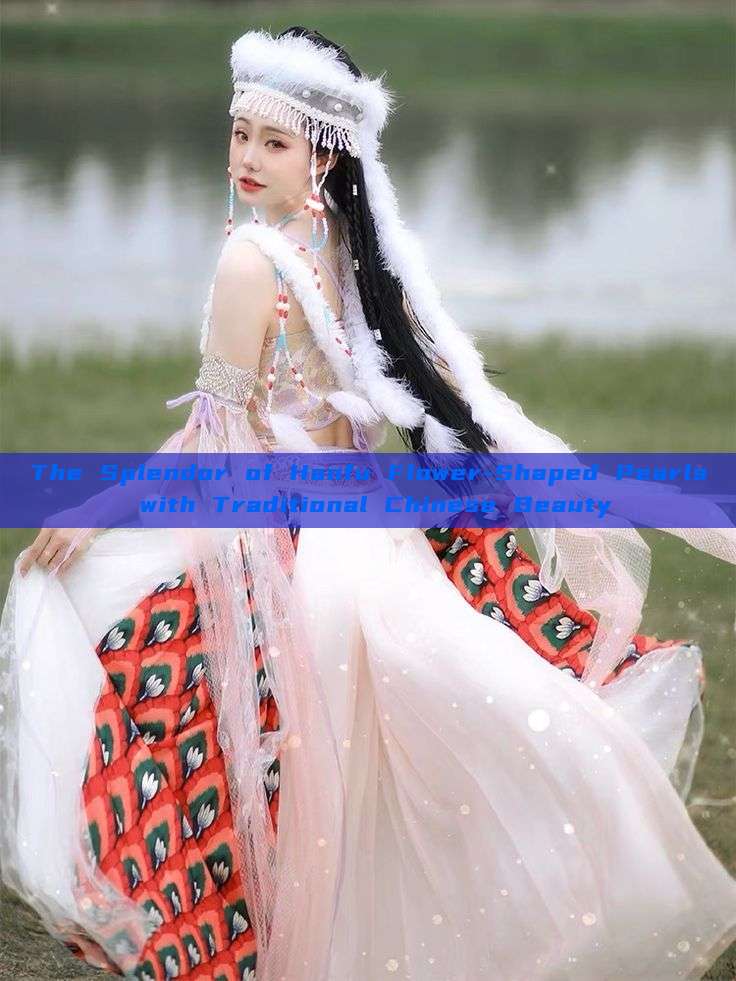 The Splendor of Hanfu Flower-Shaped Pearls with Traditional Chinese Beauty The Splendor of Hanfu Flower-Shaped Pearls with Traditional Chinese Beauty
