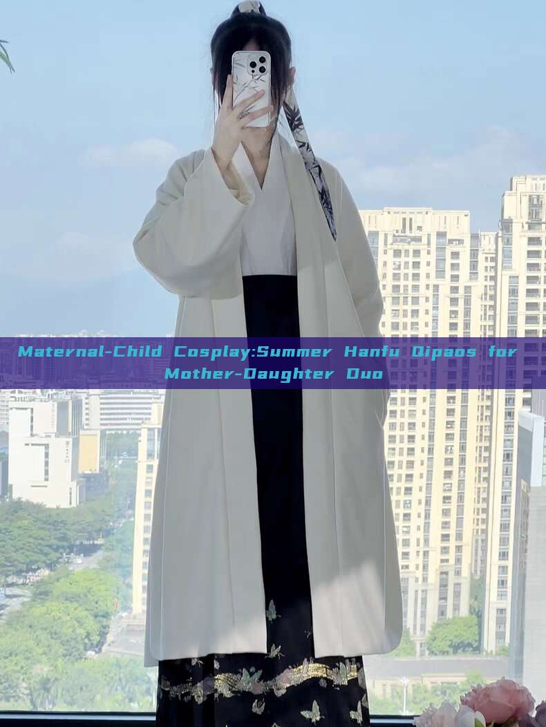 Maternal-Child Cosplay:Summer Hanfu Qipaos for Mother-Daughter Duo Maternal-Child Cosplay:Summer Hanfu Qipaos for Mother-Daughter Duo