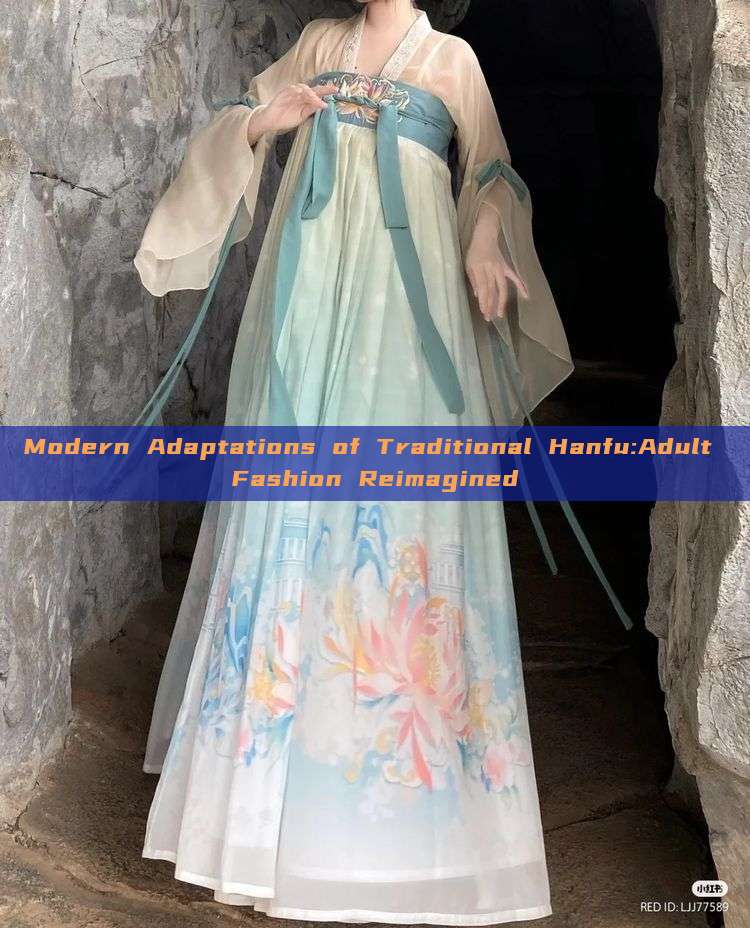 Modern Adaptations of Traditional Hanfu:Adult Fashion Reimagined Modern Adaptations of Traditional Hanfu:Adult Fashion Reimagined