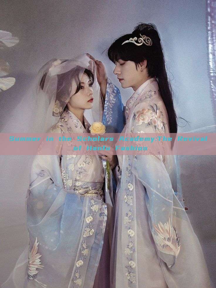 Summer in the Scholars Academy:The Revival of Hanfu Fashion Summer in the Scholars Academy:The Revival of Hanfu Fashion