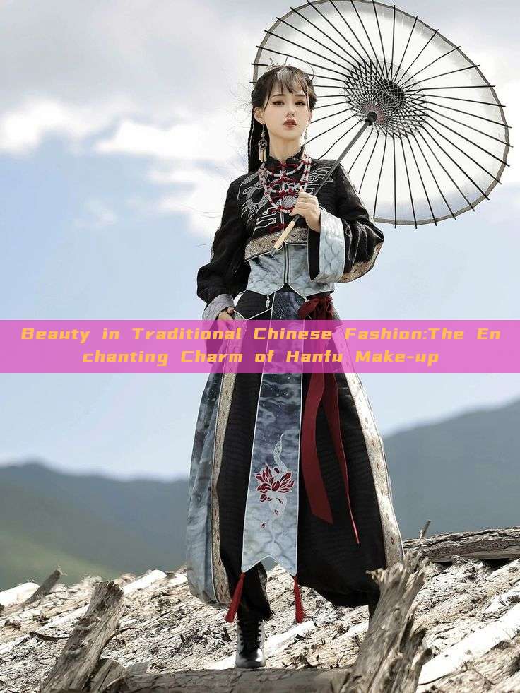 Beauty in Traditional Chinese Fashion:The Enchanting Charm of Hanfu Make-up Beauty in Traditional Chinese Fashion:The Enchanting Charm of Hanfu Make-up